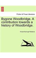 Bygone Woodbridge. a Contribution Towards a History of Woodbridge.