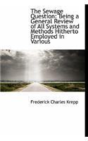 The Sewage Question: Being a General Review of All Systems and Methods Hitherto Employed in Various