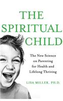 The Spiritual Child: The New Science on Parenting for Health and Lifelong Thriving