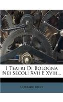 I Teatri Di Bologna Nei Secoli XVII E XVIII...