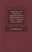 Geschichte Und Sprache Der Hugenottencolonie Friedrichsdorf Am Taunus - Primary Source Edition