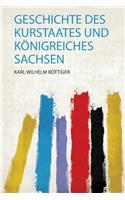 Geschichte Des Kurstaates und Konigreiches Sachsen