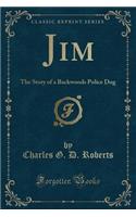 Jim the Story of a Backwoods Police Dog (Classic Reprint)