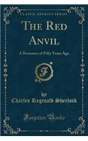 The Red Anvil: A Romance of Fifty Years Ago (Classic Reprint)
