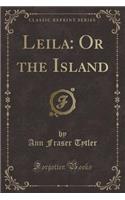 Leila: Or the Island (Classic Reprint): Or the Island (Classic Reprint)