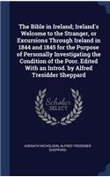 Bible in Ireland; Ireland's Welcome to the Stranger, or Excursions Through Ireland in 1844 and 1845 for the Purpose of Personally Investigating the Condition of the Poor. Edited With an Introd. by Alfred Tresidder Sheppard