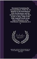 Document Containing the Correspondence, Orders &c. in Relation to the Disturbances With the Mormons; and the Evidence Given Before the Hon. Austin A. King, Judge of the Fifth Judicial Circuit of the State of Missouri, at the Courthouse in Richmond,