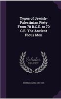Types of Jewish-Palestinian Piety from 70 B.C.E. to 70 C.E. the Ancient Pious Men