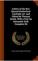 Letters of the REV. Samuel Rutherford. Carefully REV. and Edited by Thomas Smith. with a Pref. by Alexander Duff. Complete Ed