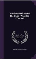 Words on Wellington; The Duke--Waterloo--The Ball