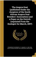 Angora Goat (published Under the Auspices of the South African Angora Goat Breeders' Association) and a Paper on the Ostrich (reprinted From the Zoologist for March, 1897)