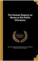 The German Emperor as Shown in His Public Utterances