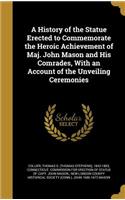 A History of the Statue Erected to Commemorate the Heroic Achievement of Maj. John Mason and His Comrades, With an Account of the Unveiling Ceremonies