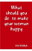 What should you do to make your woman happy