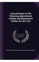 Annual Report of the Wyoming Agricultural College and Experiment Station for the Year