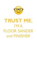 Trust Me, I'm a Floor Sander & Finisher Affirmations Workbook Positive Affirmations Workbook. Includes: Mentoring Questions, Guidance, Supporting You.