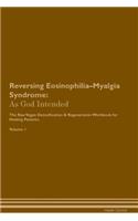 Reversing Eosinophilia-Myalgia Syndrome: As God Intended The Raw Vegan Plant-Based Detoxification & Regeneration Workbook for Healing Patients. Volume 1