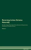 Reversing Lichen Striatus Naturally The Raw Vegan Plant-Based Detoxification & Regeneration Workbook for Healing Patients. Volume 2