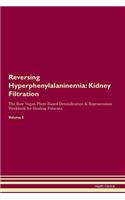 Reversing Hyperphenylalaninemia: Kidney Filtration The Raw Vegan Plant-Based Detoxification & Regeneration Workbook for Healing Patients. Volume 5