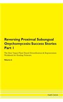 Reversing Proximal Subungual Onychomycosis: Success Stories Part 1 The Raw Vegan Plant-Based Detoxification & Regeneration Workbook for Healing Patients.Volume 6