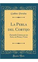 La Perla del Cortijo: Zarzuela CÃ³mica En Un Acto, En Prosa Y Verso (Classic Reprint)