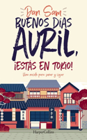 Buenos Días Avril, ¡Estás En Tokio!: Una Novela Para Soñar Y Viajar