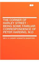 The Corner of Harley Street: Being Some Familiar Correspondence of Peter Harding, M.D