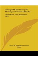Catalogue Of The Library Of The Surgeon General's Office V3