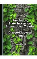 Revolution, State Succession, International Treaties and the Diaoyu/Diaoyutai Islands