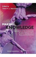 Making Knowledge - Explorations of the Indissoluble Relation between Mind, Body and Environment