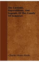 The Customs, Superstitions, And Legends Of The County Of Somerset