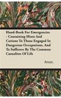 Hand-Book For Emergencies - Containing Hints And Cutions To Those Engaged In Dangerous Occupations, And To Sufferers By The Common Casualites Of Life