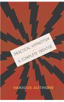 Practical Hypnotism - A Complete Treatise - What it is, What Can it Do and How to Do it