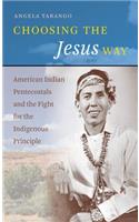 Choosing the Jesus Way: American Indian Pentecostals and the Fight for the Indigenous Principle