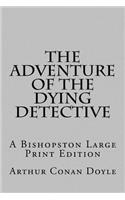 The Adventure of the Dying Detective: A Bishopston Large Print Edition