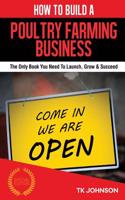 How to Build a Poultry Farming Business (Special Edition): The Only Book You Need to Launch, Grow & Succeed