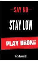 Say No Stay Low Play Broke