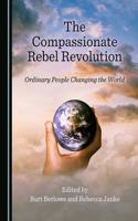 The Compassionate Rebel Revolution: Ordinary People Changing the World