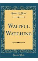 Waitful Watching (Classic Reprint)