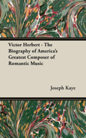 Victor Herbert - The Biography of America's Greatest Composer of Romantic Music