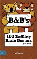 B&B's 100 Baffling Brain Busters (For Kids)