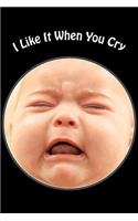 I Like It When You Cry: A 6 x 9 Lined Journal(Diary, Notebook)