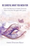 Be Careful What You Wish for: From the Memoirs of Adele Ohanzee Bijour and Her Struggle with Lupus