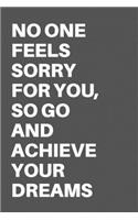 No One Feels Sorry for You, So Go and Achieve Your Dreams