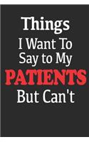 Things I Want to Say To My Patients But I Can't. Funny Journal.: Blank Lined Notebook / Journal Gift, 6x9, 100 Pages, Soft Cover, Matte Finish