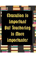 Education Is Important But Teachering Is More Importanter