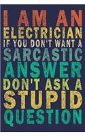 I Am An Electrician If You Don't Want a Sarcastic Answer Don't Ask a Stupid Question