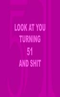 Look at you turning 51 and shit