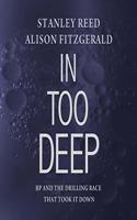 In Too Deep Lib/E: BP and the Drilling Race That Took It Down