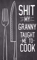 Shit My Granny Taught Me To Cook: Personalized Blank Cookbook and Custom Recipe Journal to Write in Cute Gift for Women Mom Wife: Funny Keepsake Gag Gift